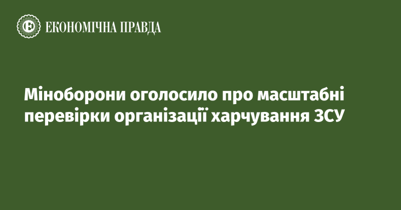 Міністерство оборони анонсувало проведення великих перевірок системи харчування військовослужбовців Збройних сил України.